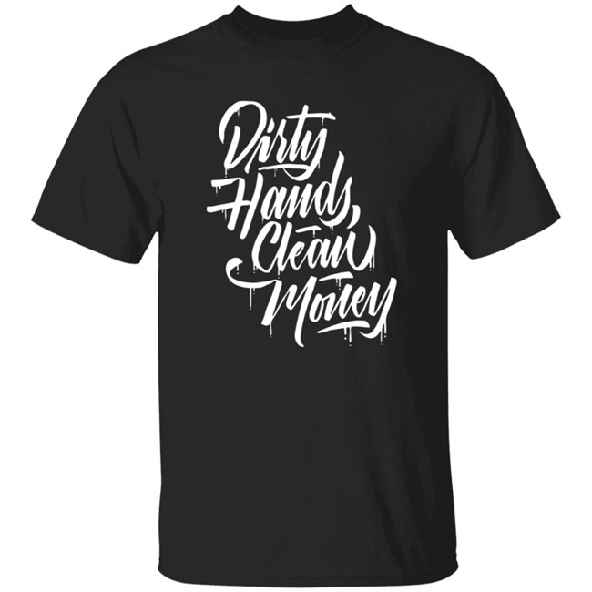 Dirty Hands Clean Money Shirt Dirty Hands Clean Money Shirt