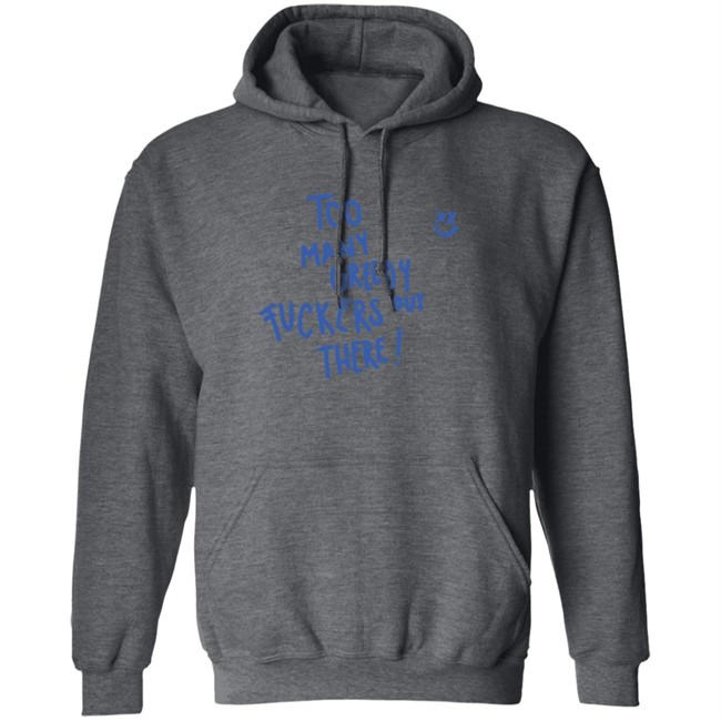 Too Many Greedy Fuckers Out There Smile Hoodie Louishugbot Too Many Greedy Fuckers Out There Smile Hoodie Louishugbot