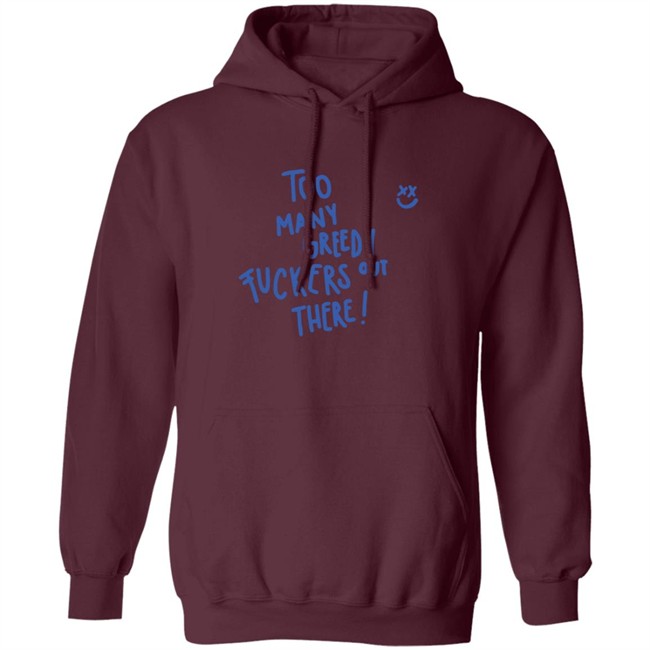 Too Many Greedy Fuckers Out There Smile Hoodie Louishugbot Too Many Greedy Fuckers Out There Smile Hoodie Louishugbot