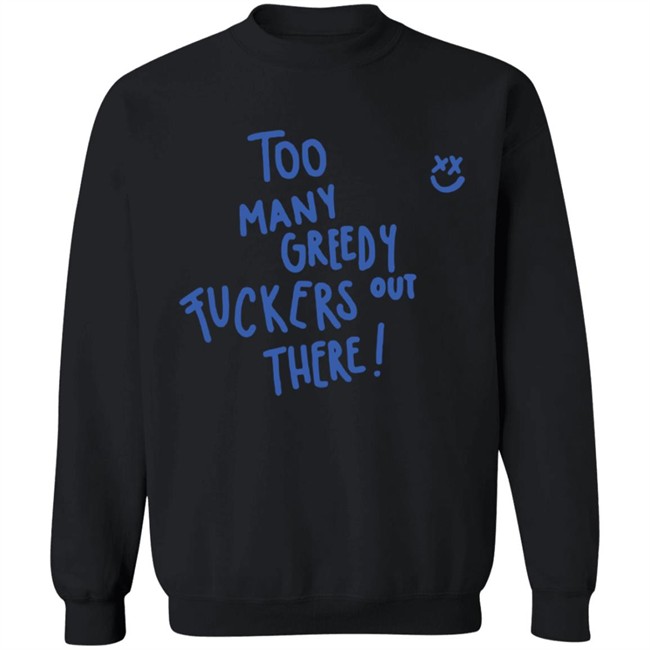 Too Many Greedy Fuckers Out There Smile Hoodie Louishugbot Too Many Greedy Fuckers Out There Smile Hoodie Louishugbot