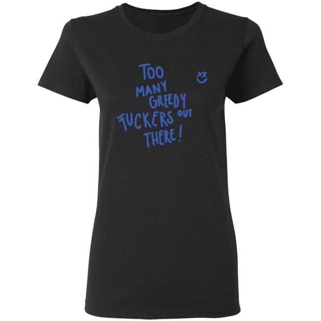Too Many Greedy Fuckers Out There Smile Hoodie Louishugbot Too Many Greedy Fuckers Out There Smile Hoodie Louishugbot