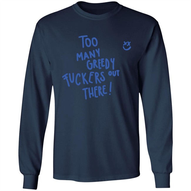 Too Many Greedy Fuckers Out There Smile Hoodie Louishugbot Too Many Greedy Fuckers Out There Smile Hoodie Louishugbot