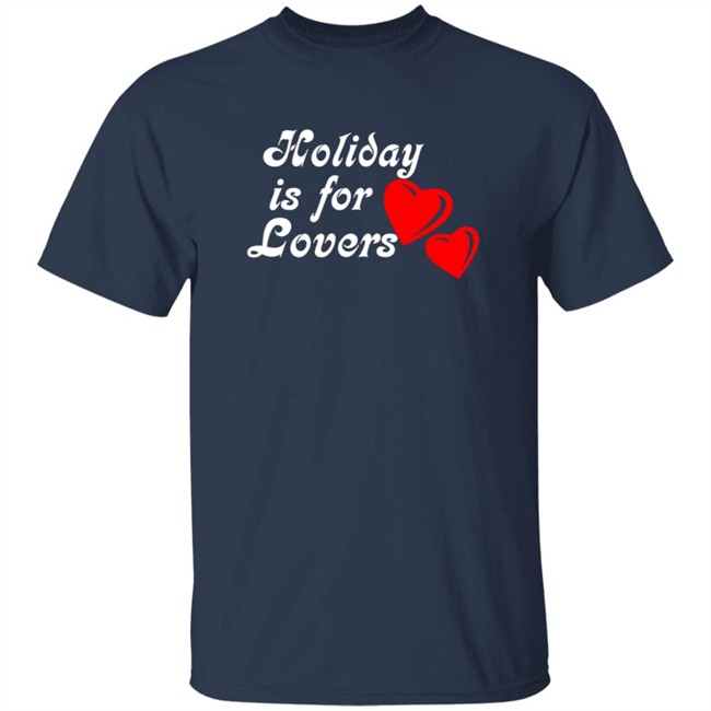 Holiday Is For Lover Tee Shirt Holiday Is For Lover Tee Shirt
