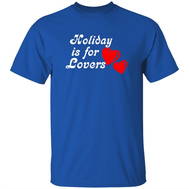 Holiday Is For Lover Tee Shirt Holiday Is For Lover Tee Shirt