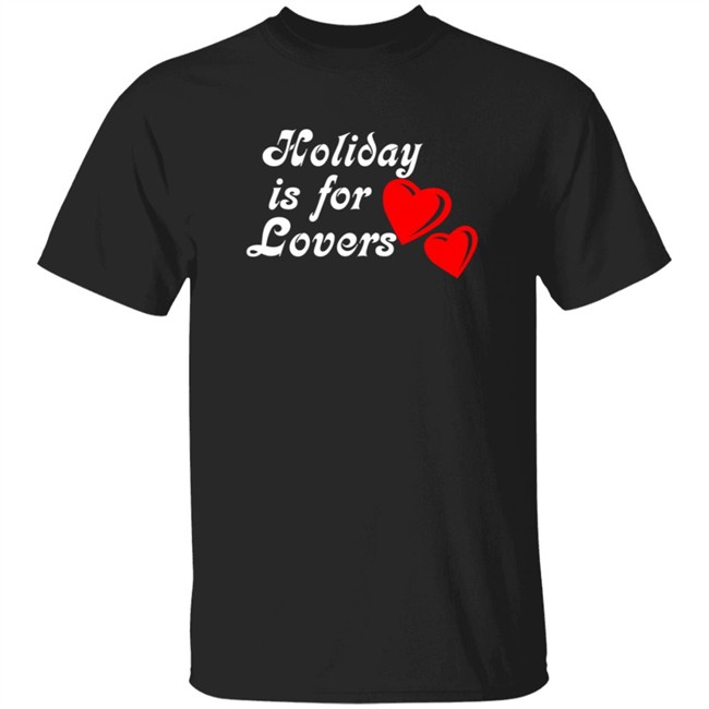 Holiday Is For Lover Tee Shirt Holiday Is For Lover Tee Shirt