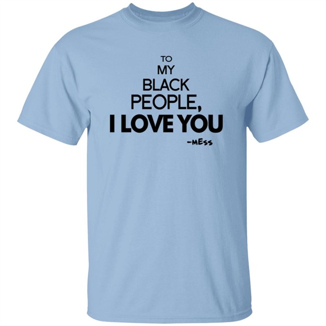 To My Black People I Love You Shirt To My Black People I Love You Shirt