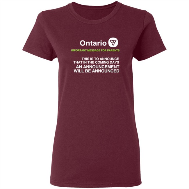 Ontario Government Announcement Important Parents This Is To Announce That In The Coming Days An Announcement Will Be Announced Shirt Women's T Shirt Ontario Government Announcement Important Parents This Is To Announce That In The Coming Days An Announcement Will Be Announced Shirt Women's T Shirt