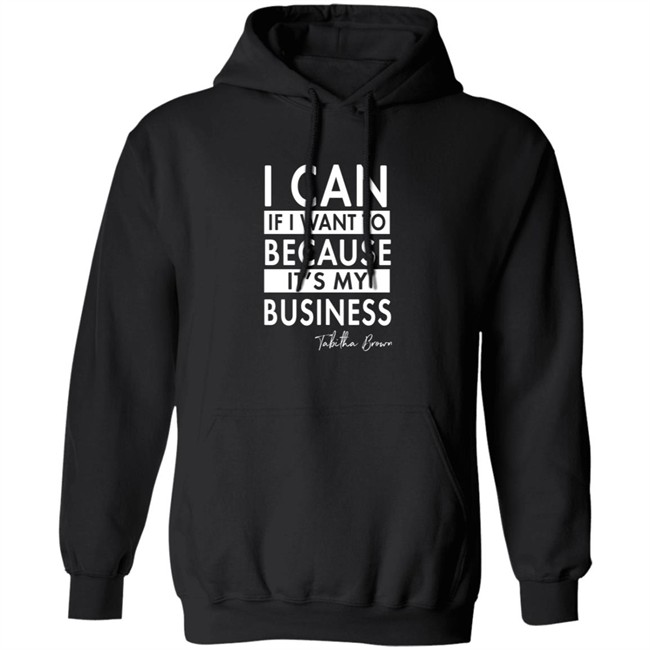 I Can If I Want To Because It's My Business Sweatshirt I Can If I Want To Because It's My Business Sweatshirt