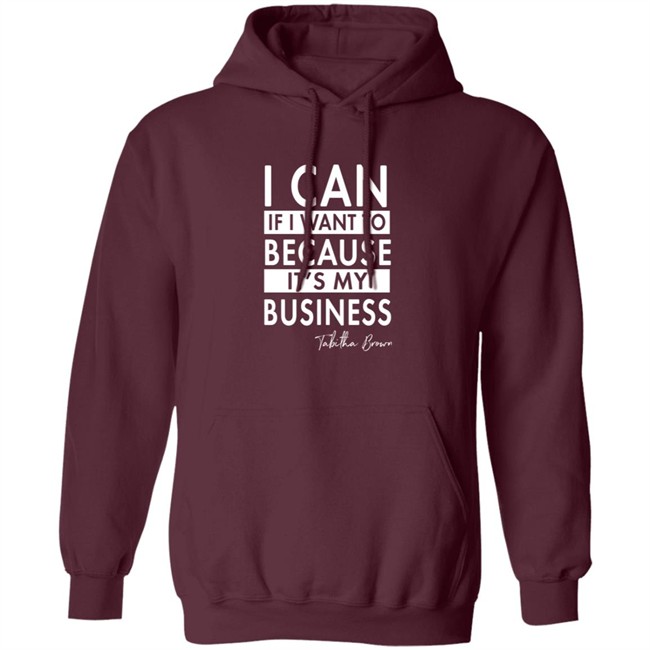 I Can If I Want To Because It's My Business Sweatshirt I Can If I Want To Because It's My Business Sweatshirt