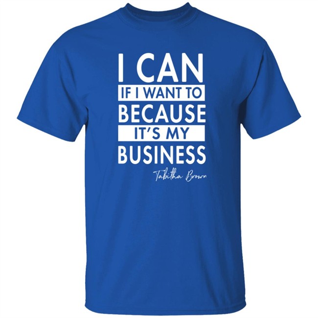 I Can If I Want To Because It's My Business Sweatshirt I Can If I Want To Because It's My Business Sweatshirt