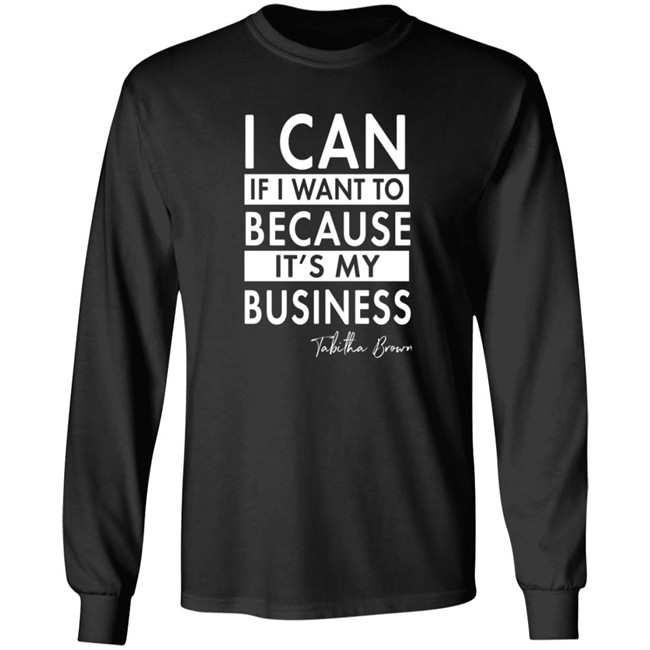 I Can If I Want To Because It's My Business Sweatshirt I Can If I Want To Because It's My Business Sweatshirt