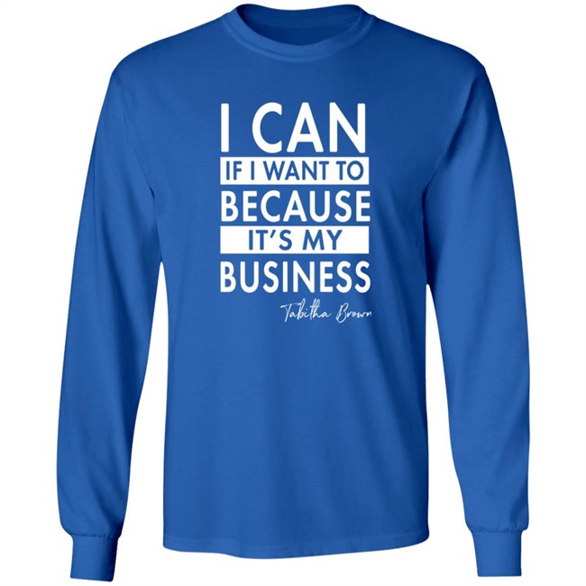 I Can If I Want To Because It's My Business Sweatshirt I Can If I Want To Because It's My Business Sweatshirt