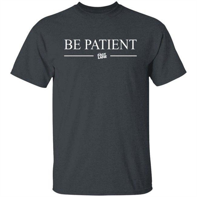 Be Patient Shirt Be Patient Shirt