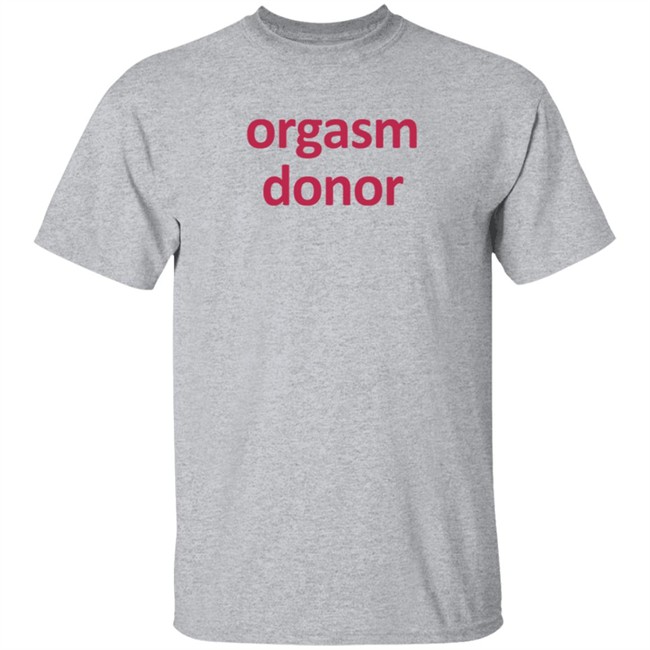 Orgasm Donor T Shirt Rocktheboatri