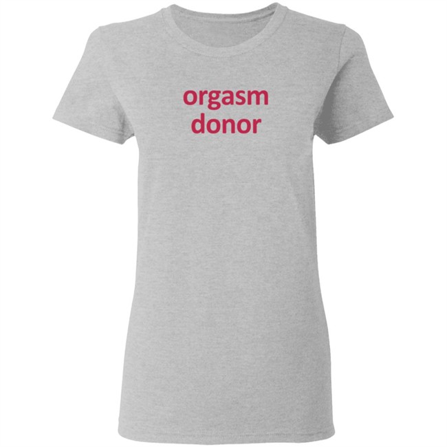 Orgasm Donor T Shirt Rocktheboatri Orgasm Donor T Shirt Rocktheboatri