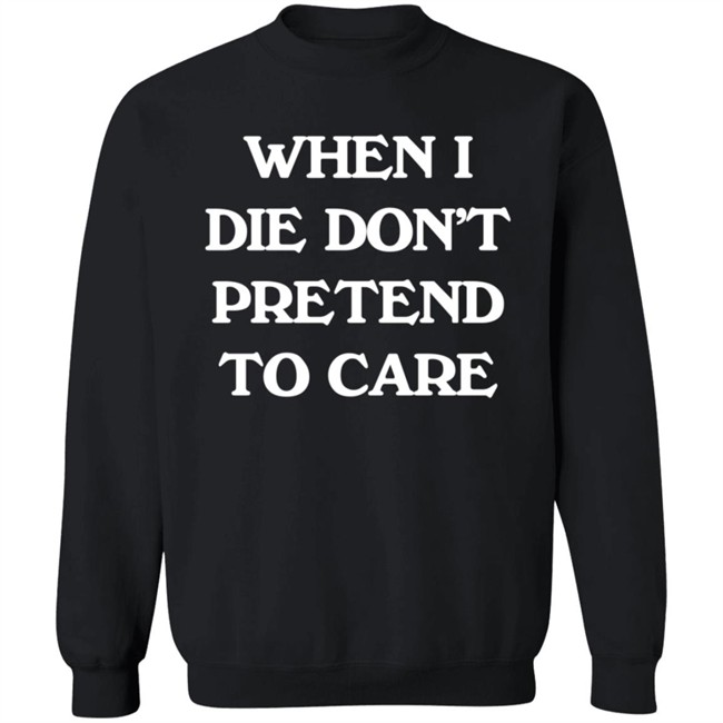 When I Die Don’T Pretend To Care Hoodie Boofwellington Da Slumpy Man When I Die Don’T Pretend To Care Hoodie Boofwellington Da Slumpy Man