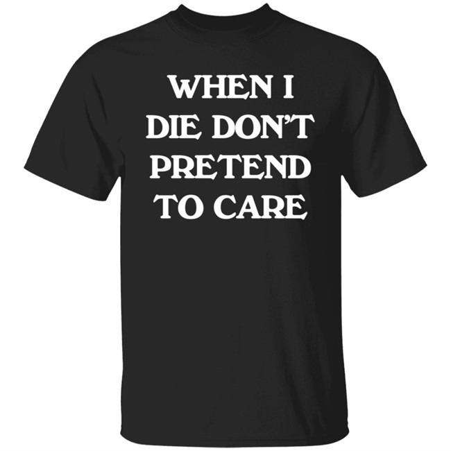 When I Die Don’T Pretend To Care Hoodie Boofwellington Da Slumpy Man When I Die Don’T Pretend To Care Hoodie Boofwellington Da Slumpy Man
