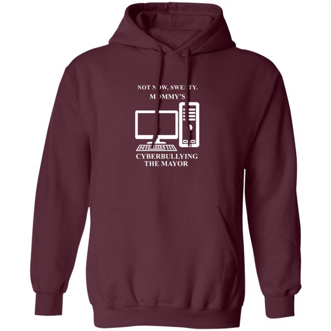 Not Now Sweetie Mommy's Cyberbullying The Mayor T Shirt Not Now Sweetie Mommy's Cyberbullying The Mayor T Shirt