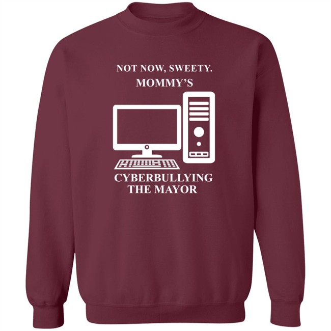 Not Now Sweetie Mommy's Cyberbullying The Mayor T Shirt Not Now Sweetie Mommy's Cyberbullying The Mayor T Shirt