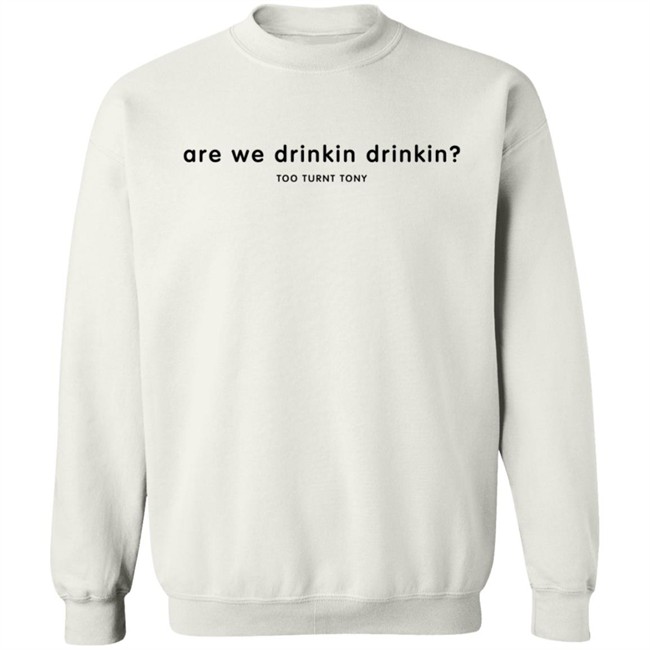 Tooturnttony Merch The Drinkin Tee Shirt Are We Drinkin Hoodie Tooturnttony Merch The Drinkin Tee Shirt Are We Drinkin Hoodie