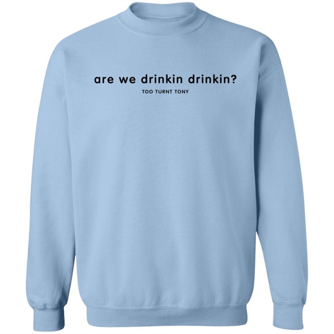 Tooturnttony Merch The Drinkin Tee Shirt Are We Drinkin Hoodie Tooturnttony Merch The Drinkin Tee Shirt Are We Drinkin Hoodie