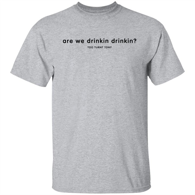 Tooturnttony Merch The Drinkin Tee Shirt Are We Drinkin Hoodie Tooturnttony Merch The Drinkin Tee Shirt Are We Drinkin Hoodie