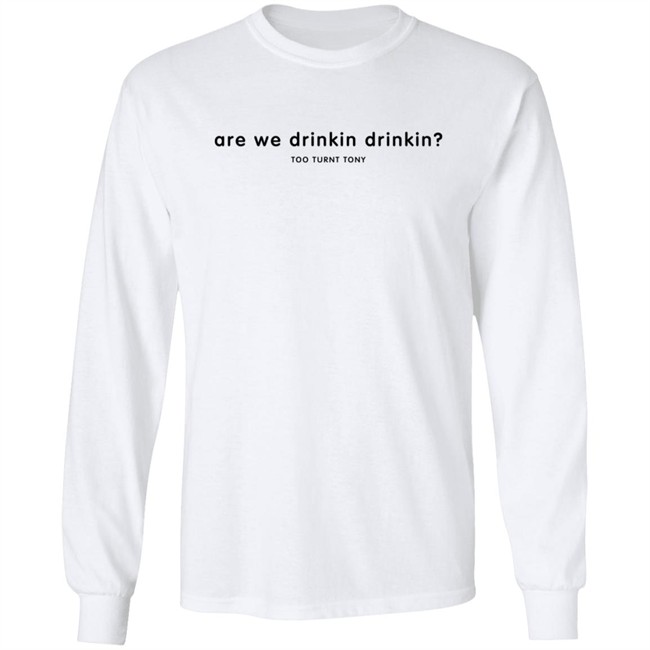 Tooturnttony Merch The Drinkin Tee Shirt Are We Drinkin Hoodie Tooturnttony Merch The Drinkin Tee Shirt Are We Drinkin Hoodie