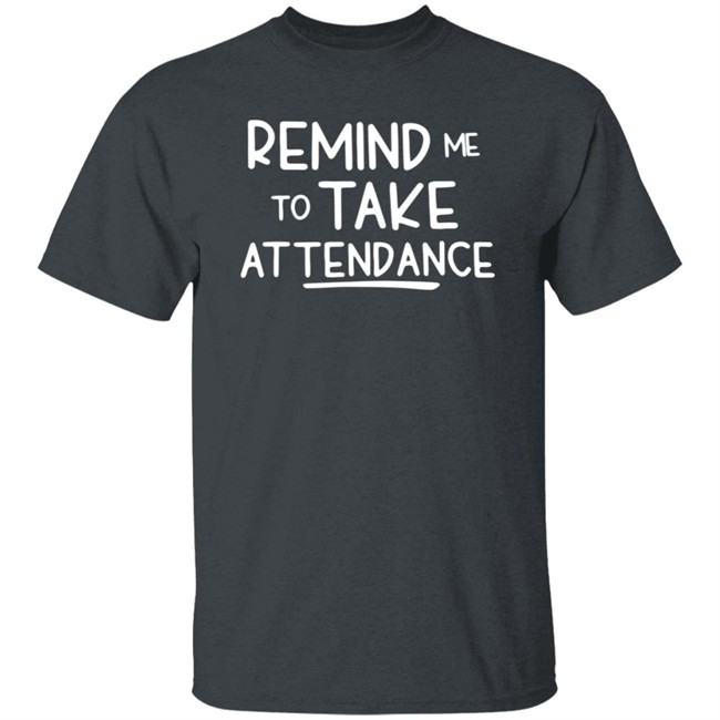 Remind Me To Take Attendance Shirt Remind Me To Take Attendance Shirt