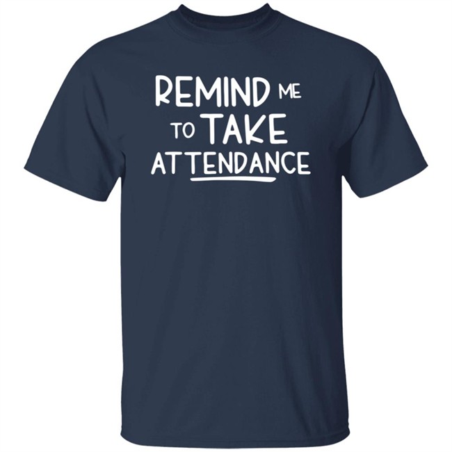Remind Me To Take Attendance Shirt Remind Me To Take Attendance Shirt