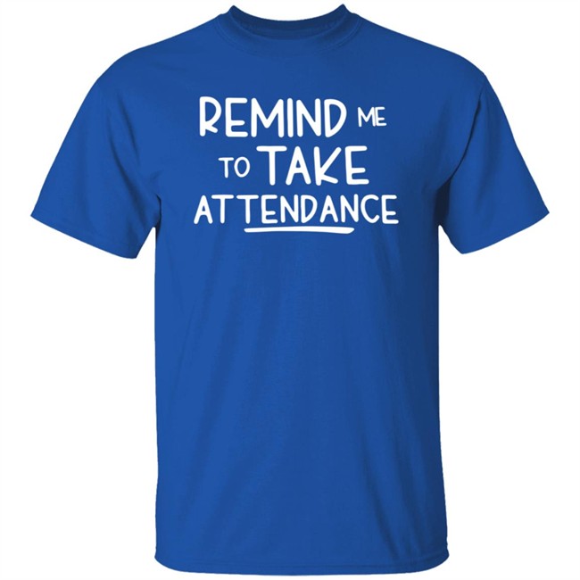 Remind Me To Take Attendance Shirt Remind Me To Take Attendance Shirt