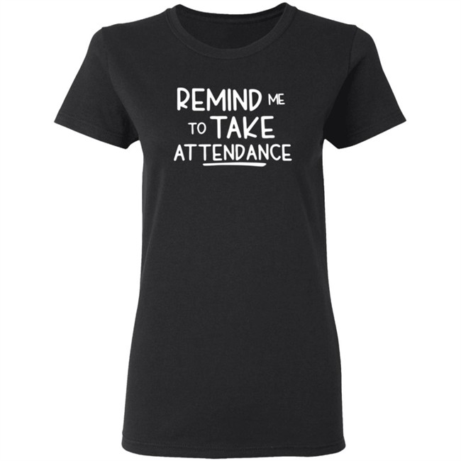 Remind Me To Take Attendance Shirt Remind Me To Take Attendance Shirt