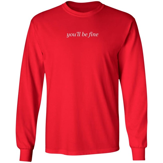 You'll Be Fine Sweatshirt Hoodie T Shirt You'll Be Fine Sweatshirt Hoodie T Shirt