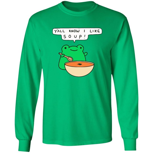 Y'all Know I Like Soup Shirt Soup Frog Long Sleeves T Shirt Y'all Know I Like Soup Shirt Soup Frog Long Sleeves T Shirt