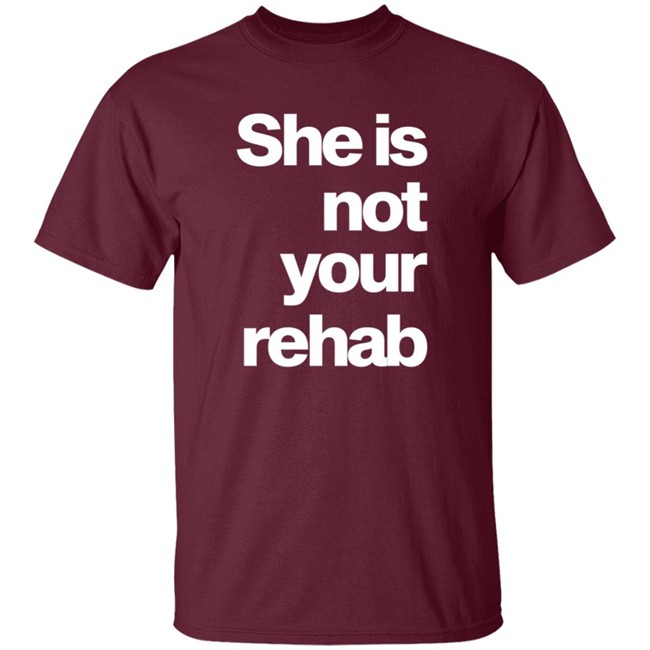 She Is Not Your Rehab Shirt Angelou Brown She Is Not Your Rehab Shirt Angelou Brown