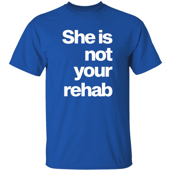 She Is Not Your Rehab Shirt Angelou Brown She Is Not Your Rehab Shirt Angelou Brown