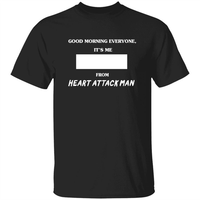 Heart Attack Man Merch Good Morning Everyone Its Me T Shirt Heart Attack Man Merch Good Morning Everyone Its Me T Shirt