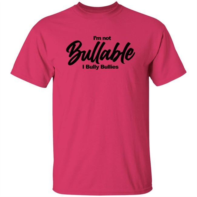 I'm Not Bullable I Bully Bullies T Shirt Somizi I'm Not Bullable I Bully Bullies T Shirt Somizi