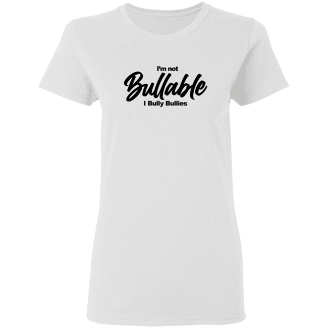 I'm Not Bullable I Bully Bullies T Shirt Somizi I'm Not Bullable I Bully Bullies T Shirt Somizi