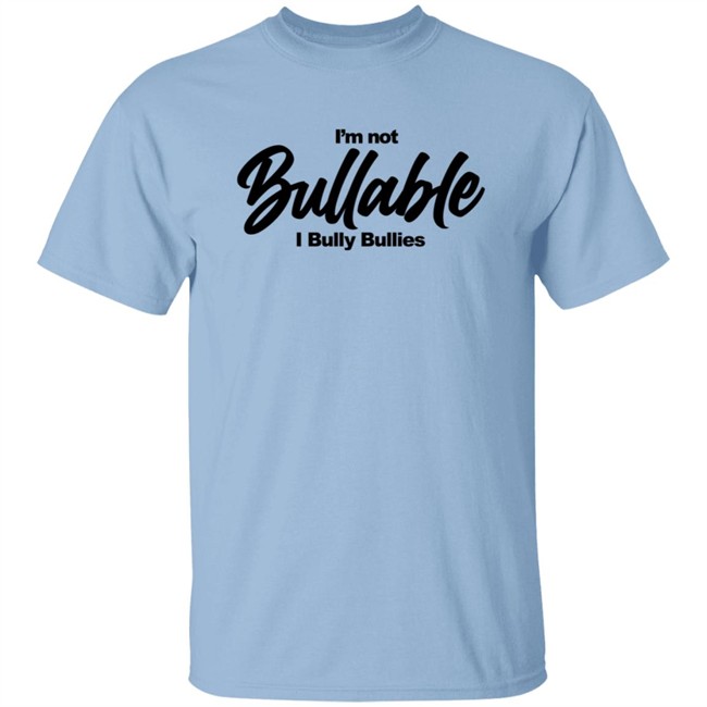 I'm Not Bullable I Bully Bullies T Shirt Somizi I'm Not Bullable I Bully Bullies T Shirt Somizi