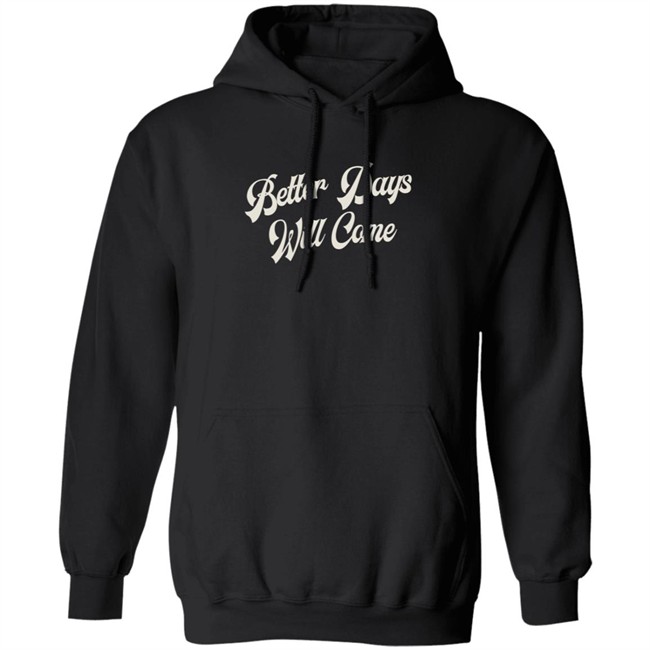 Better Days Will Come Shirt Better Days Will Come Shirt
