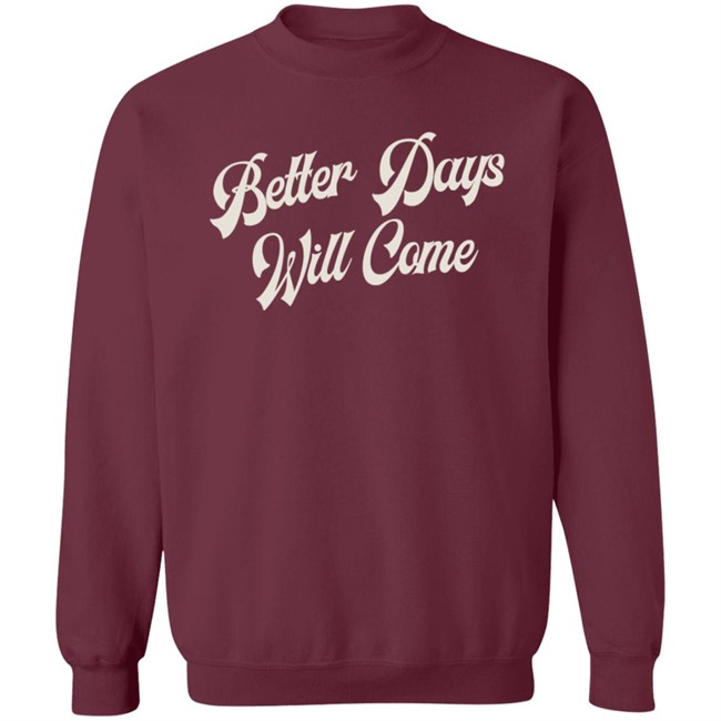 Better Days Will Come Shirt Better Days Will Come Shirt
