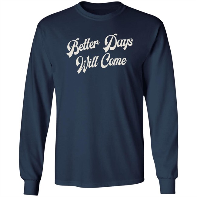Better Days Will Come Shirt Better Days Will Come Shirt