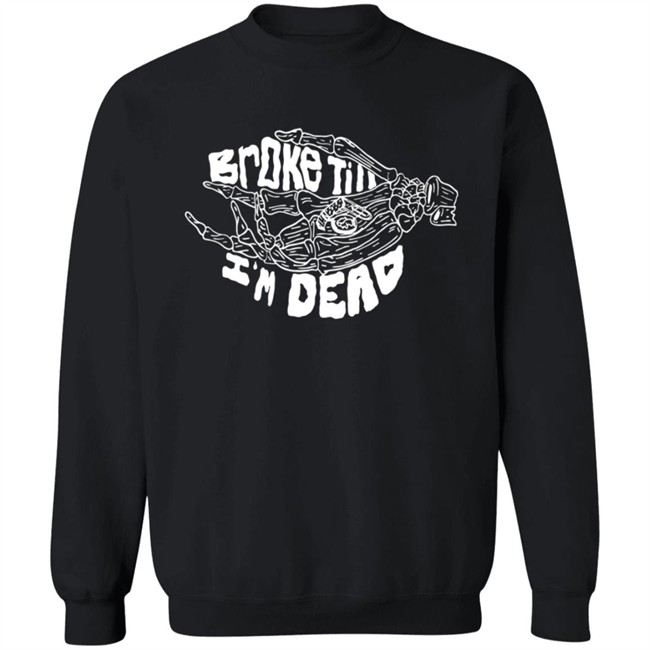 Broke Till Im Dead Hoodie Broke Till Im Dead Hoodie
