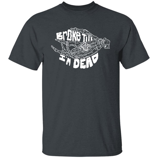 Broke Till Im Dead Hoodie Broke Till Im Dead Hoodie