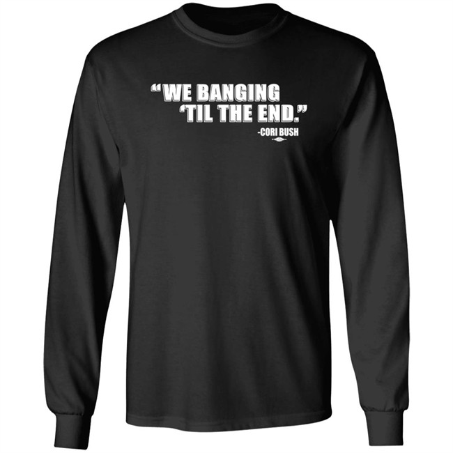 Coribush Merch We Banging Til The End T Shirt Coribush Merch We Banging Til The End T Shirt