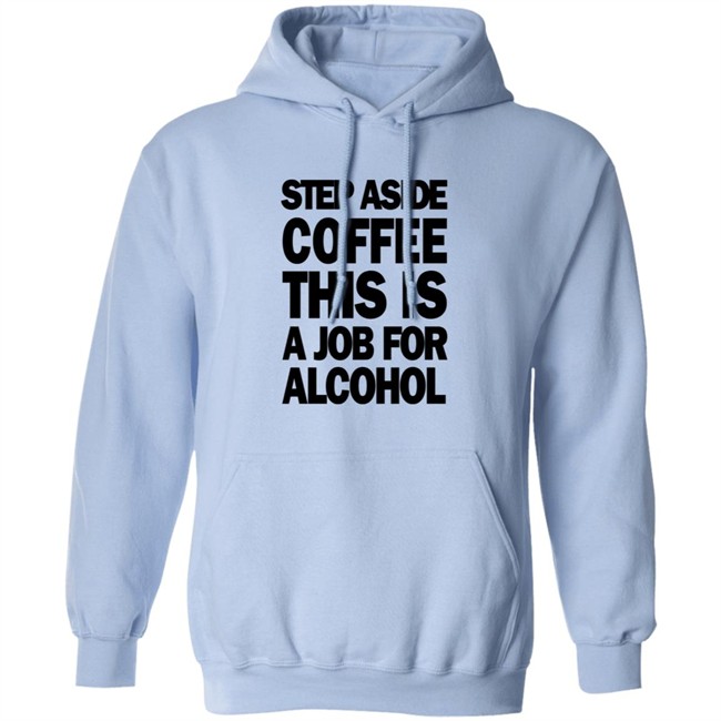 Step Aside Coffee This Is A Job For Alcohol T Shirt Step Aside Coffee This Is A Job For Alcohol T Shirt