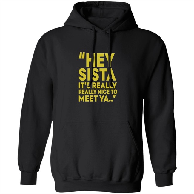 Hey Sista Its Really Really Nice To Meet Ya T Shirt Hey Sista Its Really Really Nice To Meet Ya T Shirt