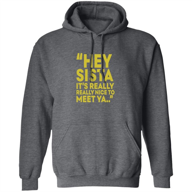 Hey Sista Its Really Really Nice To Meet Ya T Shirt Hey Sista Its Really Really Nice To Meet Ya T Shirt