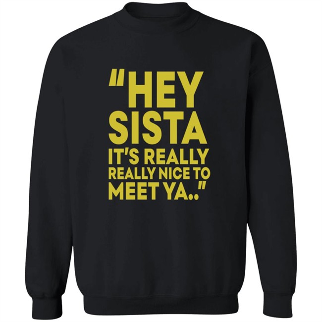 Hey Sista Its Really Really Nice To Meet Ya T Shirt Hey Sista Its Really Really Nice To Meet Ya T Shirt