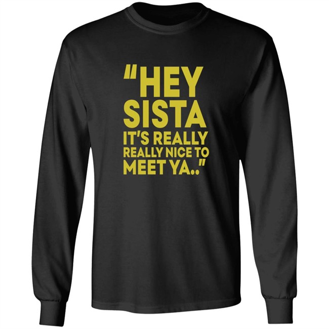 Hey Sista Its Really Really Nice To Meet Ya T Shirt Hey Sista Its Really Really Nice To Meet Ya T Shirt